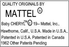 Mattel doll mark Quality Originals by Mattel R Baby Cheryl TM 19-- Mattel, Inc. Hawthorne, Calif. USA Made in USA Patented in USA Patented in Canada 1962 Other Patents Pending